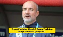 Ersan Parlatan kimdir? Ersan Parlatan hangi takımları çalıştırdı?