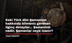 Eski Türk dini Şamanizm hakkında bilmeniz gereken ilginç detaylar... Şamanizm nedir, Şamanlar neye inanır?