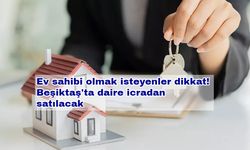 Ev sahibi olmak isteyenler dikkat! Beşiktaş'ta daire icradan satılacak