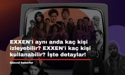 EXXEN'i aynı anda kaç kişi izleyebilir? EXXEN'i kaç kişi kullanabilir? İşte detaylar!