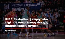 FIBA Basketbol Şampiyonlar Ligi'nde Pınar Karşıyaka güç sıralamasında zirvede!
