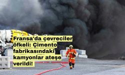 Fransa'da çevreciler öfkeli: Çimento fabrikasındaki kamyonlar ateşe verildi!