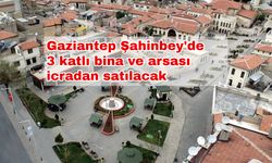 Gaziantep Şahinbey'de 3 katlı bina ve arsası icradan satılacak