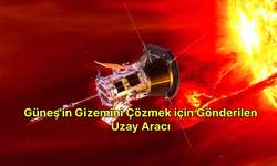 Güneş'in Gizemini Çözmek için Gönderilen Uzay Aracı