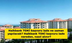 Halkbank TOKİ başvuru iade ne zaman yapılacak? Halkbank TOKİ başvuru iade nereden, nasıl alınır?