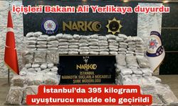 İçişleri Bakanı Ali Yerlikaya duyurdu: İstanbul’da 395 kilogram uyuşturucu madde ele geçirildi