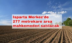 Isparta Merkez'de 277 metrekare arsa mahkemeden satılacak