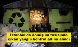 İstanbul'da dönüşüm tesisinde çıkan yangın kontrol altına alındı