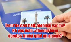 İzmir'de özel halk otobüsü var mı? 65 yaş üstü vatandaşların ücretsiz binişi iptal mi olacak?