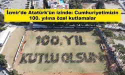 İzmir'de Atatürk'ün izinde: Cumhuriyetimizin 100. yılına özel kutlamalar