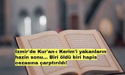 İzmir'de Kur'an-ı Kerim'i yakanların hazin sonu... Biri öldü, biri hapis cezasına çarptırıldı!