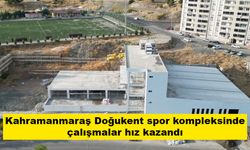 Kahramanmaraş Doğukent spor kompleksinde çalışmalar hız kazandı