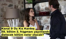 Kanal D Üç Kız Kardeş 59. bölüm 2. fragmanı yayınlandı: Gelecek bölüm neler olacak?