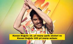 Kenan Doğulu 10. yıl marşı şarkı sözleri ve Kenan Doğulu 100 yıl marşı anlamı