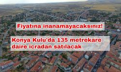 Fiyatına inanamayacaksınız! Konya Kulu'da 135 metrekare daire icradan satılacak