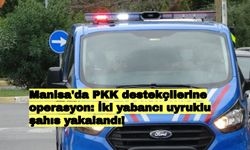 Manisa'da PKK destekçilerine operasyon: İki yabancı uyruklu şahıs yakalandı!