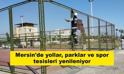 Mersin'de yollar, parklar ve spor tesisleri yenileniyor