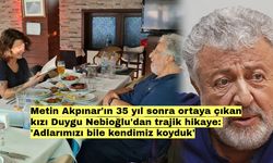 Metin Akpınar'ın 35 yıl sonra ortaya çıkan kızı Duygu Nebioğlu'dan trajik hikaye: 'Adlarımızı bile kendimiz koyduk'