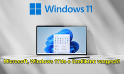 Microsoft, Windows 11’de o özellikten vazgeçti!
