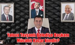 Yalova Tavşanlı Belediye Başkanı Mücahit Kaçar kimdir? Engin Polat'ın kuzeni mi?