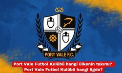 Port Vale Futbol Kulübü hangi ülkenin takımı? Port Vale Futbol Kulübü hangi ligde?