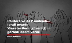 Reuters ve AFP endişeli... İsrail uyardı: 'Gazetecilerin güvenliğini garanti edemiyoruz'