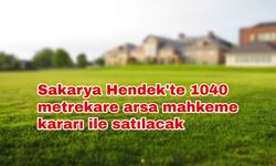 Sakarya Hendek'te 1040 metrekare arsa mahkeme kararı ile satılacak