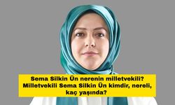 Sema Silkin Ün nerenin milletvekili? Milletvekili Sema Silkin Ün kimdir, nereli, kaç yaşında?