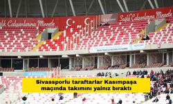 Sivassporlu taraftarlar Kasımpaşa maçında takımını yalnız bıraktı