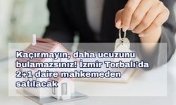 Kaçırmayın, daha ucuzunu bulamazsınız! İzmir Torbalı'da 2+1 daire mahkemeden satılacak