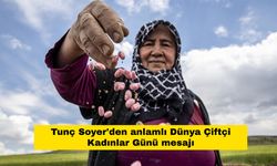Tunç Soyer'den anlamlı Dünya Çiftçi Kadınlar Günü mesajı
