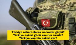 Türkiye askeri olarak ne kadar güçlü? Türkiye askeri gücü kaçıncı sırada? Türkiye kaç bin askeri var?