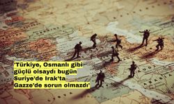 Mete Yarar: 'Türkiye, Osmanlı gibi güçlü olsaydı bugün Suriye’de Irak’ta Gazze’de sorun olmazdı'
