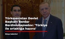 Türkmenistan Devlet Başkanı Serdar Berdimuhamedov: 'Türkiye ile ortaklığa hazırız'