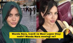 Wanda Nara, Icardi ve Maxi Lopez Olayı nedir? Wanda Nara mesleği ne?