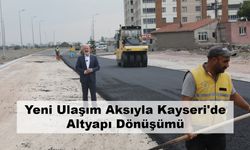 Yeni Ulaşım Aksıyla Kayseri'de Altyapı Dönüşümü