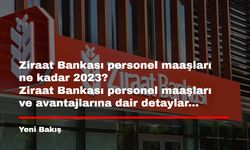 Ziraat Bankası personel maaşları ne kadar 2023? Ziraat Bankası personel maaşları ve avantajlarına dair detaylar...