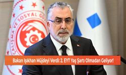 Bakan Işıkhan Müjdeyi Verdi: 2. EYT Yaş Şartı Olmadan Geliyor!