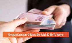 Almayan Kalmasın: O Banka Sıfır Faizli 20 Bin TL Veriyor!