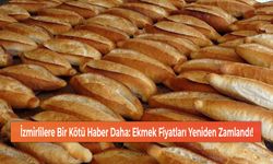 İzmirlilere Bir Kötü Haber Daha: Ekmek Fiyatları Yeniden Zamlandı!