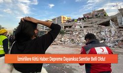 İzmirlilere Kötü Haber: Depreme Dayanıksız Semtler Belli Oldu!
