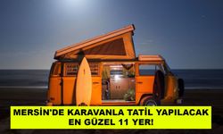 Mersin'de karavanla nereye gidilir? Mersin'de karavanla gidilecek yerler nerede?