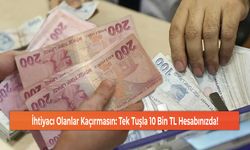 İhtiyacı Olanlar Kaçırmasın: Tek Tuşla 10 Bin TL Hesabınızda!