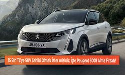 15 Bin TL’ye SUV Sahibi Olmak İster misiniz: İşte Peugeot 3008 Alma Fırsatı!