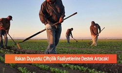 Bakan Duyurdu: Çiftçilik Faaliyetlerine Destek Artacak!