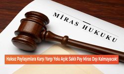 Haksız Paylaşımlara Karşı Yargı Yolu Açık: Saklı Pay Miras Dışı Kalmayacak!