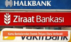 Kamu Bankalarından Destek: İhtiyacı Olana Verilecek!