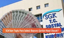 SGK’dan Toplu Para İadesi: Başvuru Şartları Nasıl Olacak?