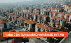 Sadece O Şartı Taşıyanlara: Bir Kereye Mahsus 150 Bin TL Hibe !