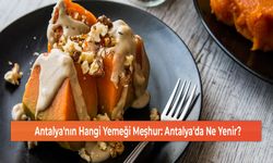 Antalya'nın Hangi Yemeği Meşhur: Antalya'da Ne Yenir?